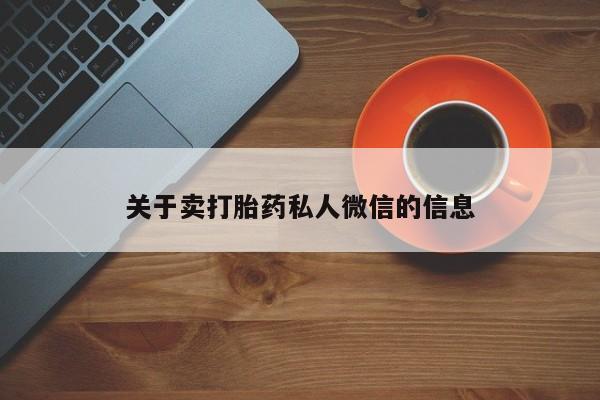 流产药叫什么名购买流程关于卖打胎药私人微信的信息