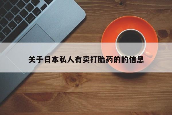 流产药叫什么名购买流程关于日本私人有卖打胎药的的信息