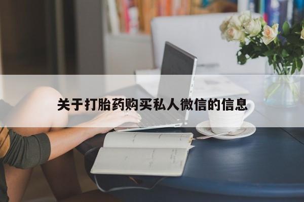 流产药叫什么名购买流程关于打胎药购买私人微信的信息