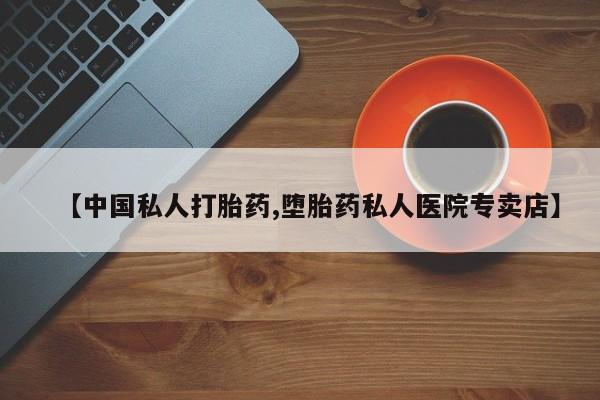 流产药叫什么名购买流程【中国私人打胎药,堕胎药私人医院专卖店】