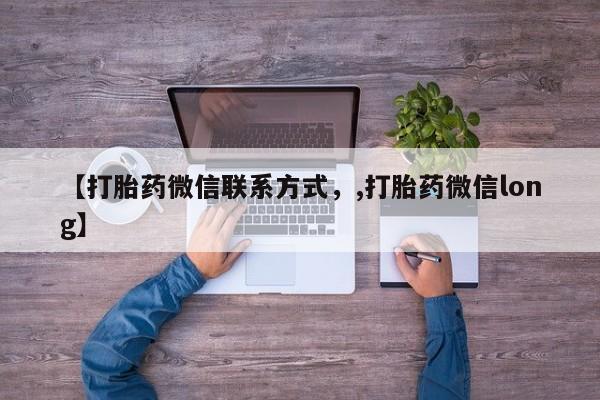 流产药叫什么名购买流程【打胎药微信联系方式，,打胎药微信long】