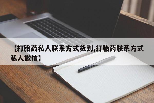 流产药叫什么名购买流程【打胎药私人联系方式货到,打胎药联系方式私人微信】