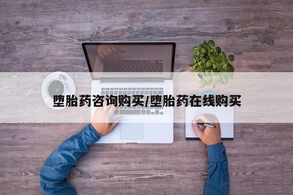 流产药叫什么名购买流程堕胎药咨询购买/堕胎药在线购买