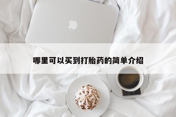流产药叫什么名购买流程哪里可以买到打胎药的简单介绍