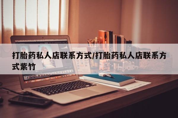 流产药叫什么名购买流程打胎药私人店联系方式/打胎药私人店联系方式紫竹