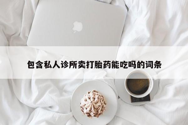 流产药叫什么名购买流程包含私人诊所卖打胎药能吃吗的词条