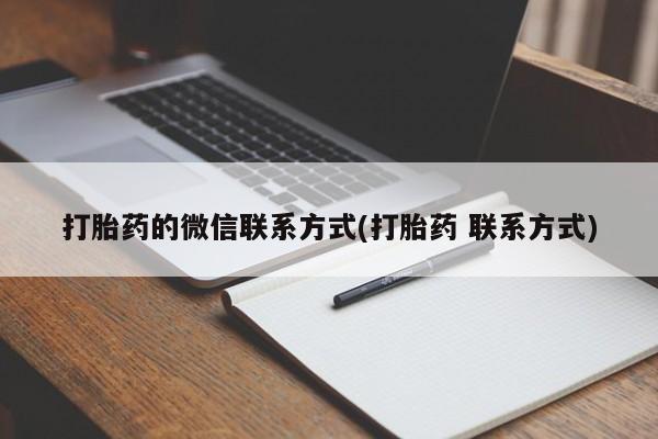 流产药叫什么名购买流程打胎药的微信联系方式(打胎药 联系方式)