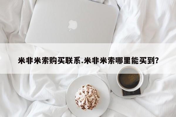 流产药叫什么名购买流程米非米索购买联系.米非米索哪里能买到？