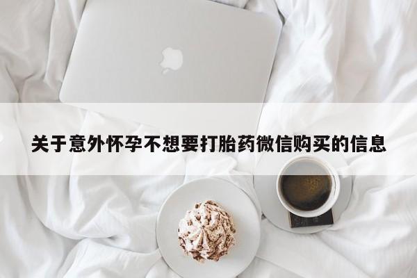 流产药叫什么名购买流程关于意外怀孕不想要打胎药微信购买的信息