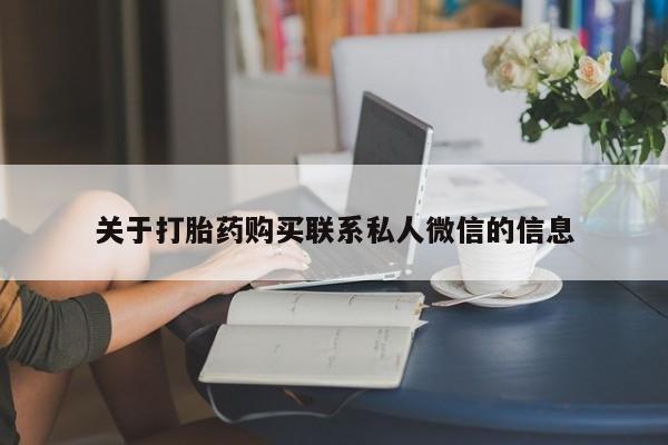 流产药叫什么名购买流程关于打胎药购买联系私人微信的信息